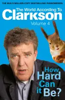 Le monde selon Clarkson How Hard Can It Be ? Vol 4 : Le monde selon Clarkson Volume 4 - The World According to Clarkson How Hard Can It Be? Vol 4: The World According to Clarkson Volume 4