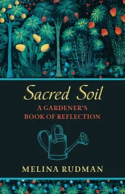 La terre sacrée : un livre de réflexion pour les jardiniers - Sacred Soil: A Gardener's Book of Reflection