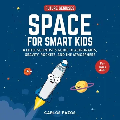 L'espace pour les enfants intelligents, 1 : Le guide des astronautes, de la gravité, des fusées et de l'atmosphère à l'usage des petits scientifiques - Space for Smart Kids, 1: A Little Scientist's Guide to Astronauts, Gravity, Rockets, and the Atmosphere