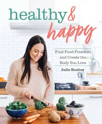 En bonne santé et heureux : Trouvez la liberté alimentaire et créez le corps que vous aimez - Healthy & Happy: Find Food Freedom and Create the Body You Love