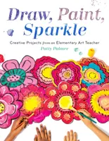 Dessiner, peindre, briller : Projets créatifs d'une enseignante d'art au primaire - Draw, Paint, Sparkle: Creative Projects from an Elementary Art Teacher