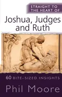 Droit au cœur de Josué, Juges et Ruth - 60 idées en petits morceaux - Straight to the Heart of Joshua, Judges and Ruth - 60 bite-sized insights