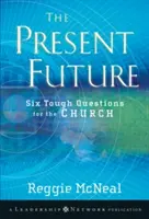 L'avenir présent : Six questions difficiles pour l'Église - The Present Future: Six Tough Questions for the Church