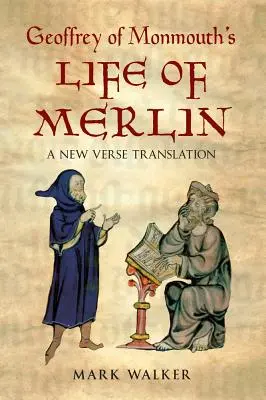 La vie de Merlin de Geoffrey de Monmouth : Une nouvelle traduction en vers - Geoffrey of Monmouth's Life of Merlin: A New Verse Translation