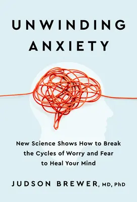 Unwinding Anxiety : Une nouvelle science montre comment briser les cycles de l'inquiétude et de la peur pour guérir votre esprit. - Unwinding Anxiety: New Science Shows How to Break the Cycles of Worry and Fear to Heal Your Mind