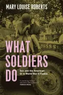 Ce que font les soldats : Le sexe et les GI américains dans la France de la Seconde Guerre mondiale - What Soldiers Do: Sex and the American GI in World War II France