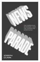 News Parade : Le film d'actualité américain et le monde en tant que spectacle - News Parade: The American Newsreel and the World as Spectacle