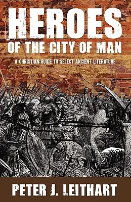 Les héros de la cité de l'homme : Un guide chrétien de la littérature antique - Heroes of the City of Man: A Christian Guide to Select Ancient Literature