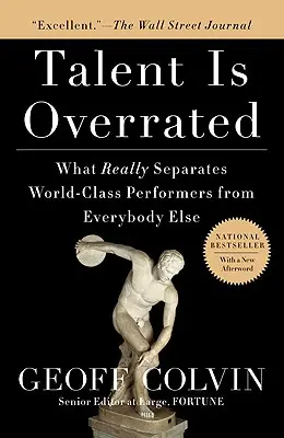 Le talent est surestimé : Ce qui sépare vraiment les artistes de classe mondiale de tous les autres - Talent Is Overrated: What Really Separates World-Class Performers from Everybody Else