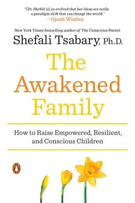 La famille éveillée : comment élever des enfants autonomes, résilients et conscients - The Awakened Family: How to Raise Empowered, Resilient, and Conscious Children