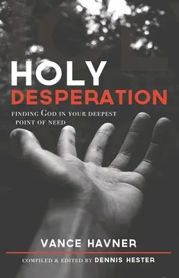 Holy Desperation : Trouver Dieu au plus profond de vos besoins - Holy Desperation: Finding God in Your Deepest Point of Need