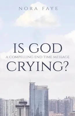 Dieu pleure-t-il ? Un message convaincant sur la fin des temps - Is God Crying?: A Compelling End Time Message