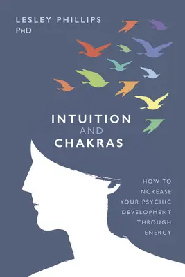 Intuition et Chakras : Comment augmenter votre développement psychique grâce à l'énergie - Intuition and Chakras: How to Increase Your Psychic Development Through Energy