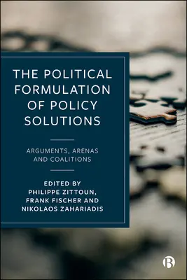 La formulation politique de solutions politiques : Arguments, arènes et coalitions - The Political Formulation of Policy Solutions: Arguments, Arenas, and Coalitions