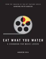 Mangez ce que vous regardez - Un livre de cuisine pour les cinéphiles - Eat What You Watch - A Cookbook for Movie Lovers