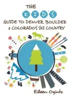 Le guide des enfants pour Denver, Boulder et le pays du ski du Colorado - The Kid's Guide to Denver, Boulder & Colorado's Ski Country