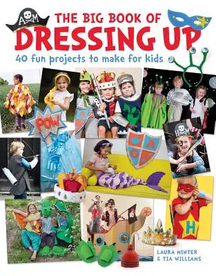 Le grand livre des déguisements : 40 projets amusants à réaliser avec les enfants - The Big Book of Dressing Up: 40 Fun Projects to Make with Kids