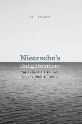 L'illumination de Nietzsche : La trilogie des esprits libres de la période médiane - Nietzsche's Enlightenment: The Free-Spirit Trilogy of the Middle Period