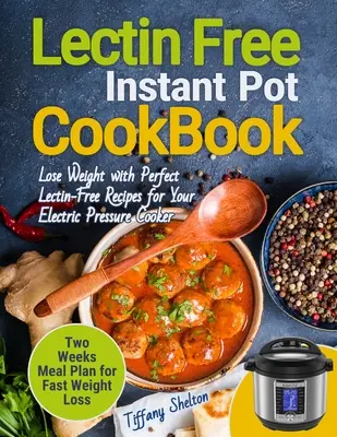 Lectin Free Cookbook Instant Pot : Perdre du poids avec des recettes parfaites sans lectine pour votre autocuiseur électrique. Le livre de l'amour, le livre de l'amour, le livre de l'amour, le livre de l'amour - Lectin Free Cookbook Instant Pot: Lose Weight with Perfect Lectin-Free Recipes for Your Electric Pressure Cooker. Two Weeks Meal Planning for Fast Wei