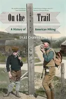 Sur le sentier : Une histoire de la randonnée américaine - On the Trail: A History of American Hiking