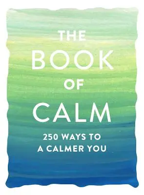 Le livre du calme : 250 façons d'être plus calme - The Book of Calm: 250 Ways to a Calmer You