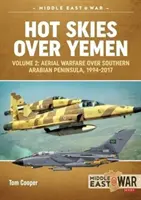 Le ciel chaud au-dessus du Yémen. Volume 2 : Guerre aérienne au-dessus du sud de la péninsule arabique, 1994-2017 - Hot Skies Over Yemen. Volume 2: Aerial Warfare Over Southern Arabian Peninsula, 1994-2017