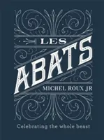 Les Abats : Des recettes qui célèbrent la bête entière - Les Abats: Recipes Celebrating the Whole Beast