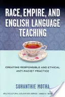 Race, Empire et enseignement de l'anglais : créer une pratique antiraciste responsable et éthique - Race, Empire, and English Language Teaching: Creating Responsible and Ethical Anti-Racist Practice