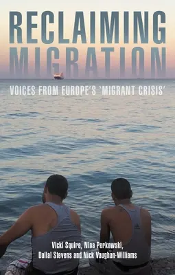 Reclaiming Migration : Les voix de la « crise des migrants » en Europe - Reclaiming Migration: Voices from Europe's 'Migrant Crisis'