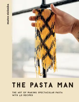 L'homme des pâtes : L'art de faire des pâtes spectaculaires - avec 40 recettes - The Pasta Man: The Art of Making Spectacular Pasta - With 40 Recipes