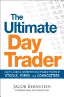 L'ultime day trader : Comment réaliser des profits réguliers sur les actions, le Forex et les matières premières en day trading - The Ultimate Day Trader: How to Achieve Consistent Day Trading Profits in Stocks, Forex, and Commodities