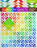 Quilts arc-en-ciel pour les amateurs de scrap : 12 projets à partir de carrés simples - Choisir des tissus et organiser sa réserve - Rainbow Quilts for Scrap Lovers: 12 Projects from Simple Squares - Choosing Fabrics & Organizing Your Stash