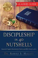 La formation de disciples en 40 coquilles de noix - Guide de l'animateur : Matériel de soutien élargi pour les pasteurs et les animateurs d'études bibliques - Discipleship in 40 Nutshells - Leaders Guide: Expanded Support Materials for Pastors and Bible Study Leaders
