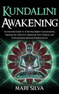 Kundalini Awakening : Un guide essentiel pour atteindre une conscience plus élevée, ouvrir le troisième œil, équilibrer vos chakras et comprendre... - Kundalini Awakening: An Essential Guide to Achieving Higher Consciousness, Opening the Third Eye, Balancing Your Chakras, and Understanding