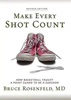 Faites que chaque tir compte : Comment le basket-ball a appris à un meneur de jeu à devenir chirurgien - Make Every Shot Count: How Basketball Taught a Point Guard to be a Surgeon