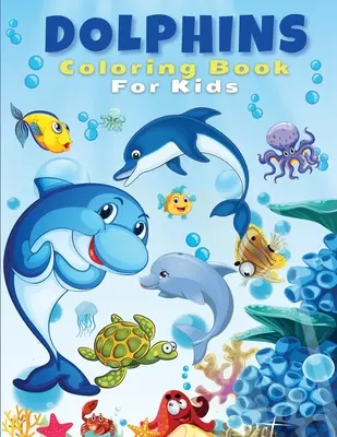 Livre de coloriage des dauphins pour les enfants : Pages de coloriage mignonnes et amusantes sur les dauphins pour les enfants, garçons et filles, âgés de 4 à 8 ans, de 5 à 7 ans et de 8 à 12 ans. Un beau livre d'activités pour les enfants et - Dolphins Coloring Book For Kids: Cute And Fun Dolphin Coloring Pages For Kids, Boys & Girls, Ages 4-8, 5-7, 8-12. Beautiful Activity Book For Kids And