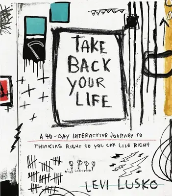 Reprenez votre vie en main : Un voyage interactif de 40 jours pour bien penser afin de bien vivre - Take Back Your Life: A 40-Day Interactive Journey to Thinking Right So You Can Live Right