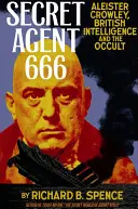Agent secret 666 : Aleister Crowley, les services secrets britanniques et l'occultisme - Secret Agent 666: Aleister Crowley, British Intelligence and the Occult