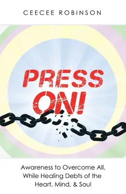 Press On ! Une prise de conscience pour tout surmonter, tout en guérissant les dettes du cœur, de l'esprit et de l'âme - Press On!: Awareness to Overcome All, While Healing Debts of the Heart, Mind, & Soul