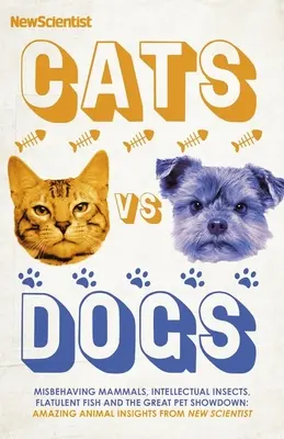 Cats Vs Dogs : 99 réponses scientifiques à des questions étranges et merveilleuses sur les animaux - Cats Vs Dogs: 99 Scientific Answers to Weird and Wonderful Questions about Animals