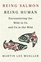 Être saumon, être humain : à la rencontre du sauvage en nous et de nous dans le sauvage - Being Salmon, Being Human: Encountering the Wild in Us and Us in the Wild