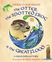 La loutre, la grenouille tachetée et la grande inondation : Une histoire des Indiens Creek - The Otter, the Spotted Frog & the Great Flood: A Creek Indian Story