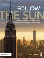 Suivez le soleil : Guide pratique de la photographie d'architecture à l'ère numérique - Follow the Sun: A Field Guide to Architectural Photography in the Digital Age