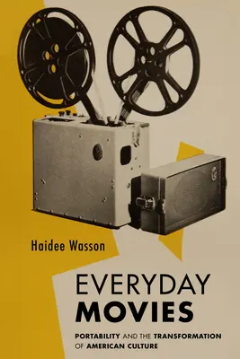 Everyday Movies : Portable Film Projectors and the Transformation of American Culture (Films de tous les jours : projecteurs de films portables et transformation de la culture américaine) - Everyday Movies: Portable Film Projectors and the Transformation of American Culture