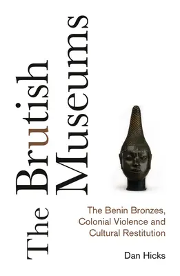 Les musées brutaux : Les bronzes du Bénin, la violence coloniale et la restitution culturelle - The Brutish Museums: The Benin Bronzes, Colonial Violence and Cultural Restitution