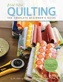 Le quilting pour la première fois : Le guide du débutant absolu : Il y a une première fois pour tout - First Time Quilting: The Absolute Beginner's Guide: There's a First Time for Everything