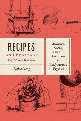 Recettes et savoirs quotidiens : Médecine, science et ménage dans l'Angleterre du début des temps modernes - Recipes and Everyday Knowledge: Medicine, Science, and the Household in Early Modern England