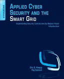 La cybersécurité appliquée et le réseau intelligent : Mise en œuvre de contrôles de sécurité dans l'infrastructure électrique moderne - Applied Cyber Security and the Smart Grid: Implementing Security Controls Into the Modern Power Infrastructure