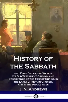 L'histoire du sabbat et du premier jour de la semaine - Ses origines dans l'Ancien Testament et son observation à l'époque du Christ, dans l'Église paléochrétienne - History of the Sabbath: and First Day of the Week - Its Old Testament Origins, and Observance at the Time of Christ, in the Early Christian Ch