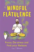 Les flatulences de l'esprit : Se concentrer, se déstresser et se libérer - Mindful Flatulence: Find Your Focus, De-Stress and Release